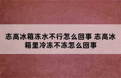 志高冰箱冻水不行怎么回事 志高冰箱里冷冻不冻怎么回事